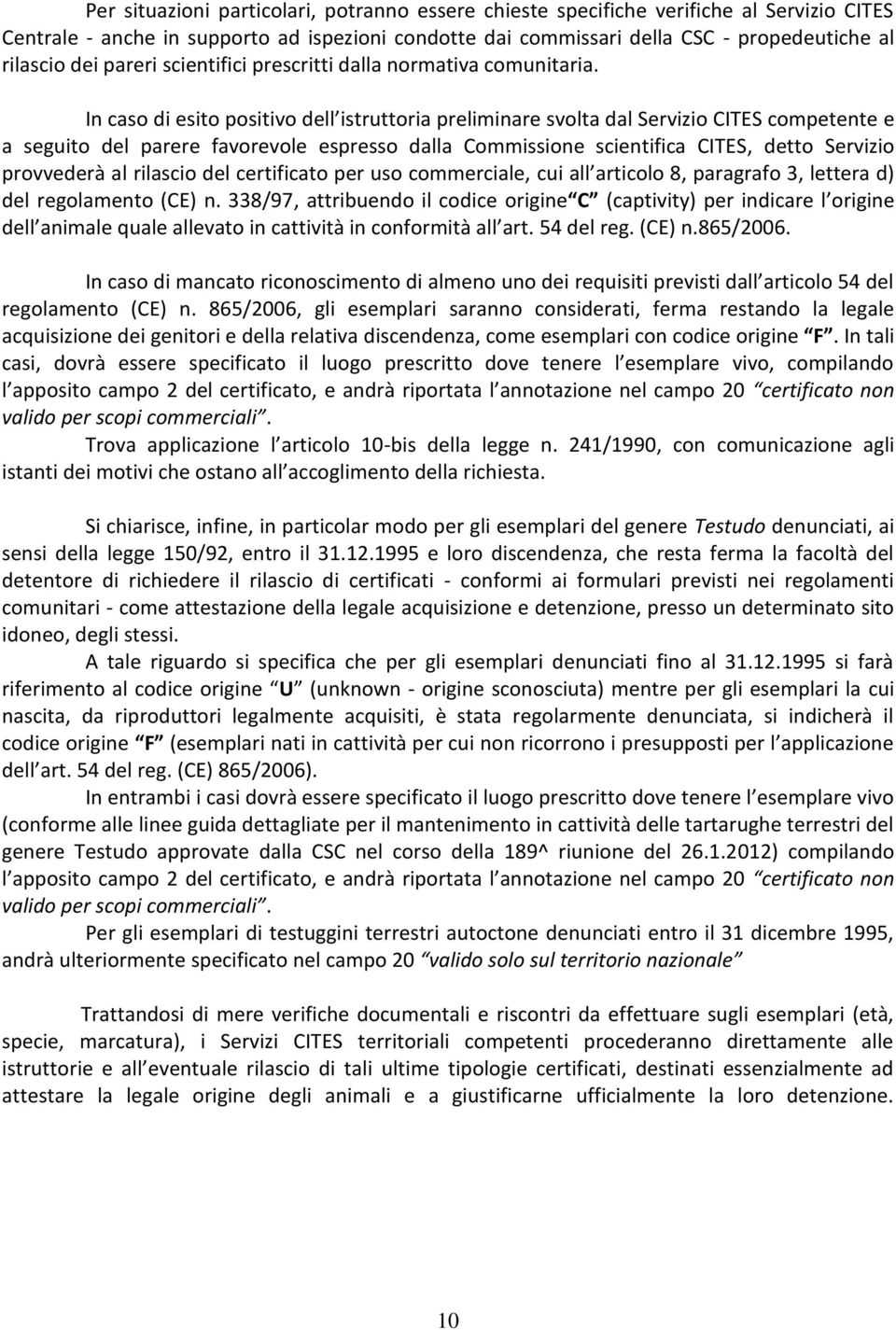 In caso di esito positivo dell istruttoria preliminare svolta dal Servizio CITES competente e a seguito del parere favorevole espresso dalla Commissione scientifica CITES, detto Servizio provvederà