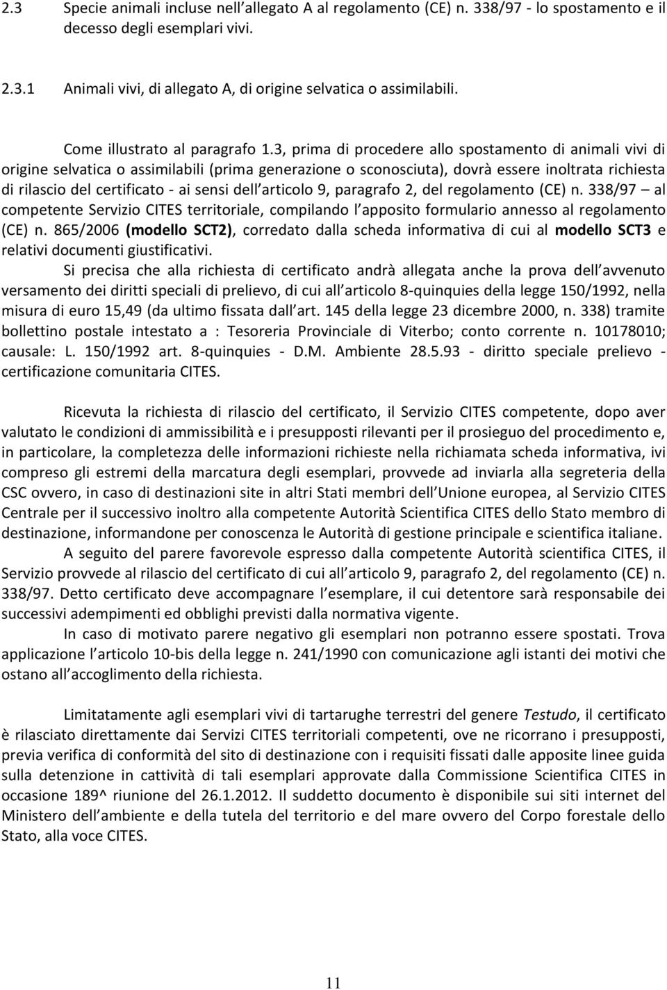 3, prima di procedere allo spostamento di animali vivi di origine selvatica o assimilabili (prima generazione o sconosciuta), dovrà essere inoltrata richiesta di rilascio del certificato - ai sensi