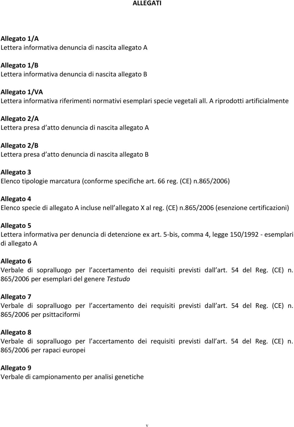 A riprodotti artificialmente Allegato 2/A Lettera presa d atto denuncia di nascita allegato A Allegato 2/B Lettera presa d atto denuncia di nascita allegato B Allegato 3 Elenco tipologie marcatura