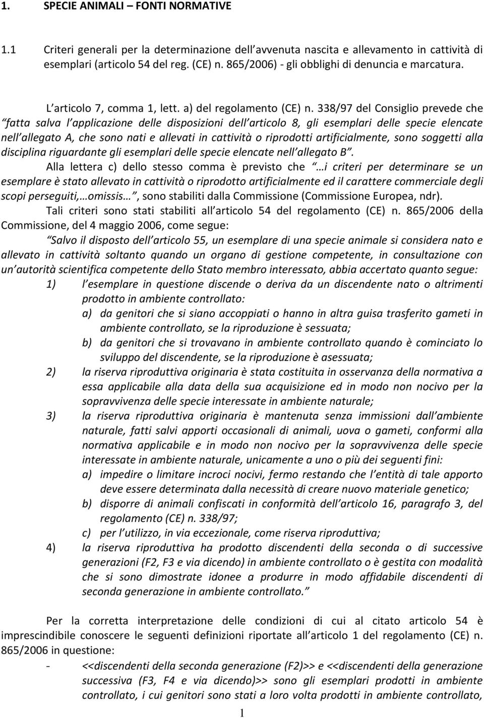 338/97 del Consiglio prevede che fatta salva l applicazione delle disposizioni dell articolo 8, gli esemplari delle specie elencate nell allegato A, che sono nati e allevati in cattività o riprodotti