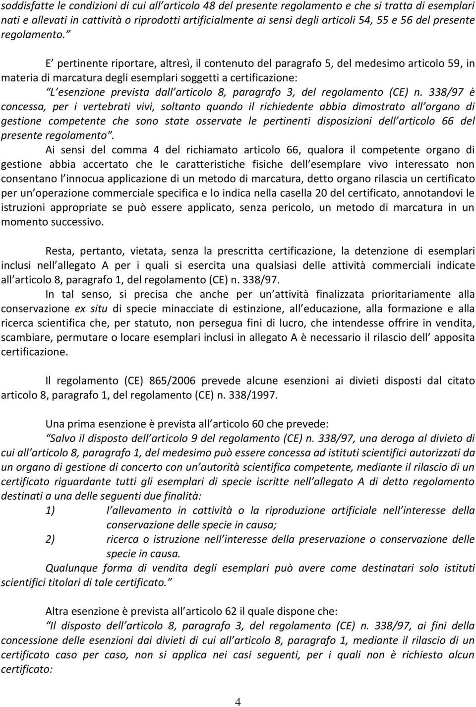 E pertinente riportare, altresì, il contenuto del paragrafo 5, del medesimo articolo 59, in materia di marcatura degli esemplari soggetti a certificazione: L esenzione prevista dall articolo 8,