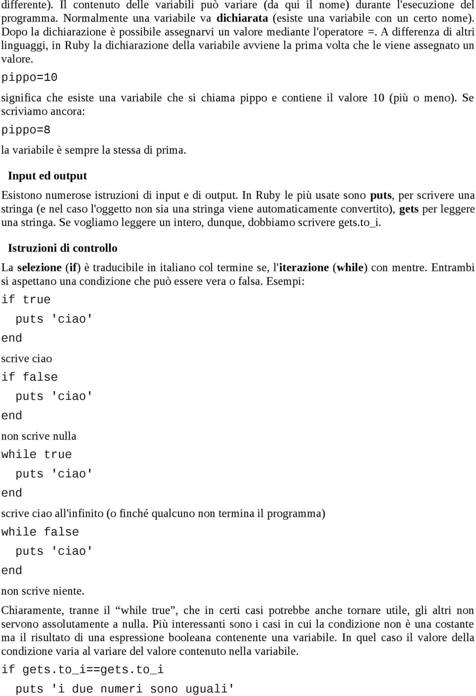 A differenza di altri linguaggi, in Ruby la dichiarazione della variabile avviene la prima volta che le viene assegnato un valore.