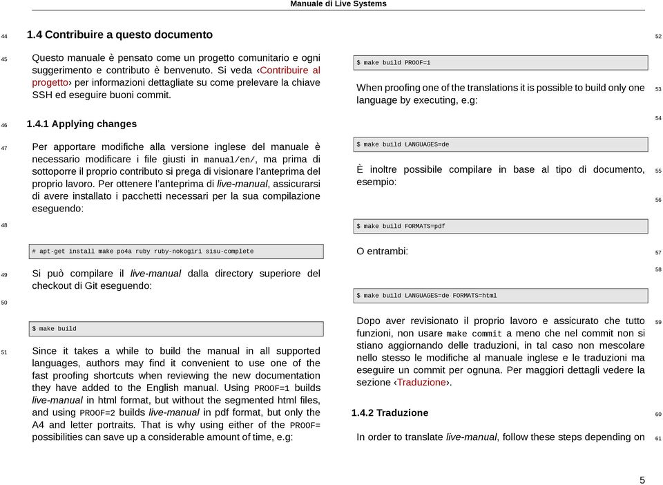 1 Applying changes Per apportare modifiche alla versione inglese del manuale è necessario modificare i file giusti in manual/en/, ma prima di sottoporre il proprio contributo si prega di visionare l