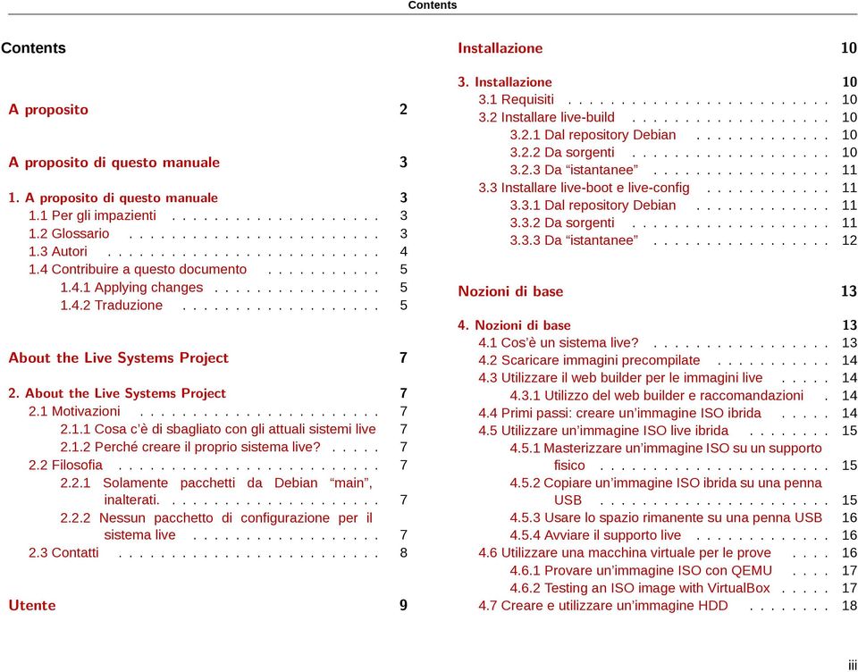 ...................... 7 2.1.1 Cosa c è di sbagliato con gli attuali sistemi live 7 2.1.2 Perché creare il proprio sistema live?..... 7 2.2 Filosofia......................... 7 2.2.1 Solamente pacchetti da Debian main, inalterati.