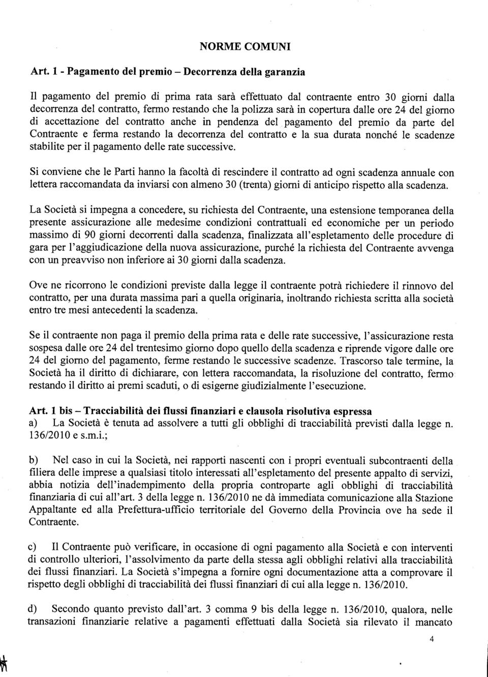 sarà in copertura dalle ore 24 del giorno di accettazione del contratto anche in pendenza del pagamento del premio da parte del Contraente e ferma restando la decorrenza del contratto e la sua durata