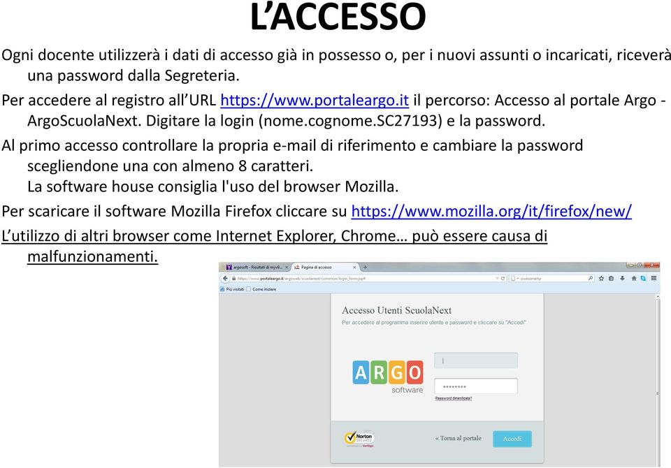 Al primo accesso controllare la propria e-mail di riferimento e cambiare la password scegliendone una con almeno 8 caratteri.