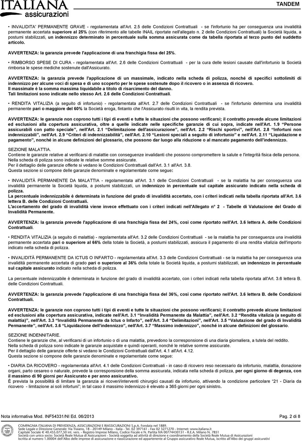 2 delle Condizioni Contrattuali) la Società liquida, a postumi stabilizzati, un indennizzo determinato in percentuale sulla somma assicurata come da tabella riportata al terzo punto del suddetto