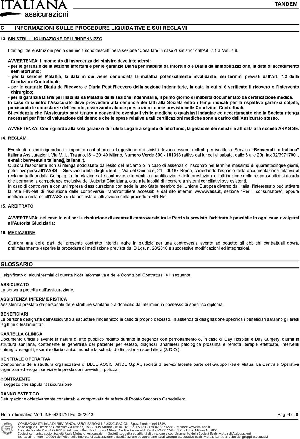 AVVERTENZA: Il momento di insorgenza del sinistro deve intendersi: - per le garanzie della sezione Infortuni e per le garanzie Diaria per Inabilità da Infortunio e Diaria da Immobilizzazione, la data