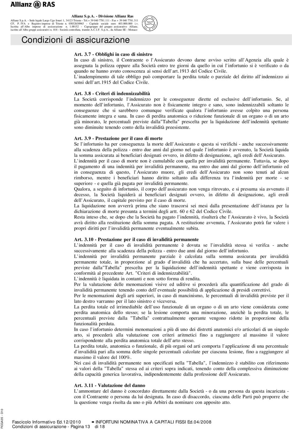 quello in cui l'infortunio si è verificato o da quando ne hanno avuto conoscenza ai sensi dell'art.1913 del Codice Civile.