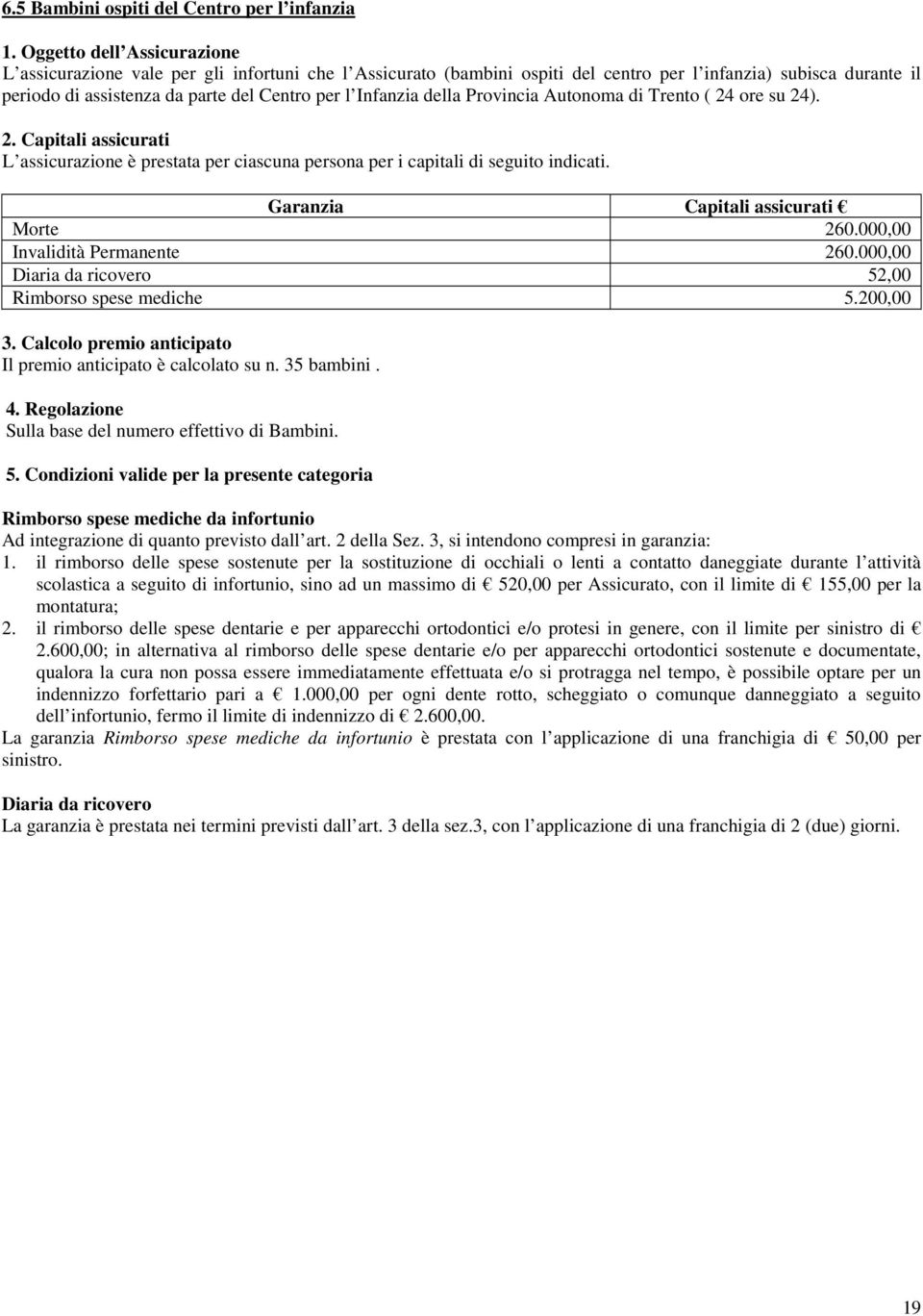 Infanzia della Provincia Autonoma di Trento ( 24 ore su 24). 2. Capitali assicurati L assicurazione è prestata per ciascuna persona per i capitali di seguito indicati.