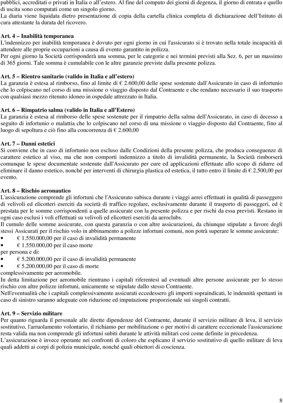 4 Inabilità temporanea L'indennizzo per inabilità temporanea è dovuto per ogni giorno in cui l'assicurato si è trovato nella totale incapacità di attendere alle proprie occupazioni a causa di evento