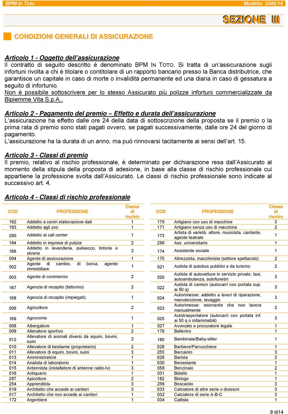 permanente ed una diaria in caso di gessatura a seguito di infortunio. Non è possibile sottoscrivere per lo stesso As