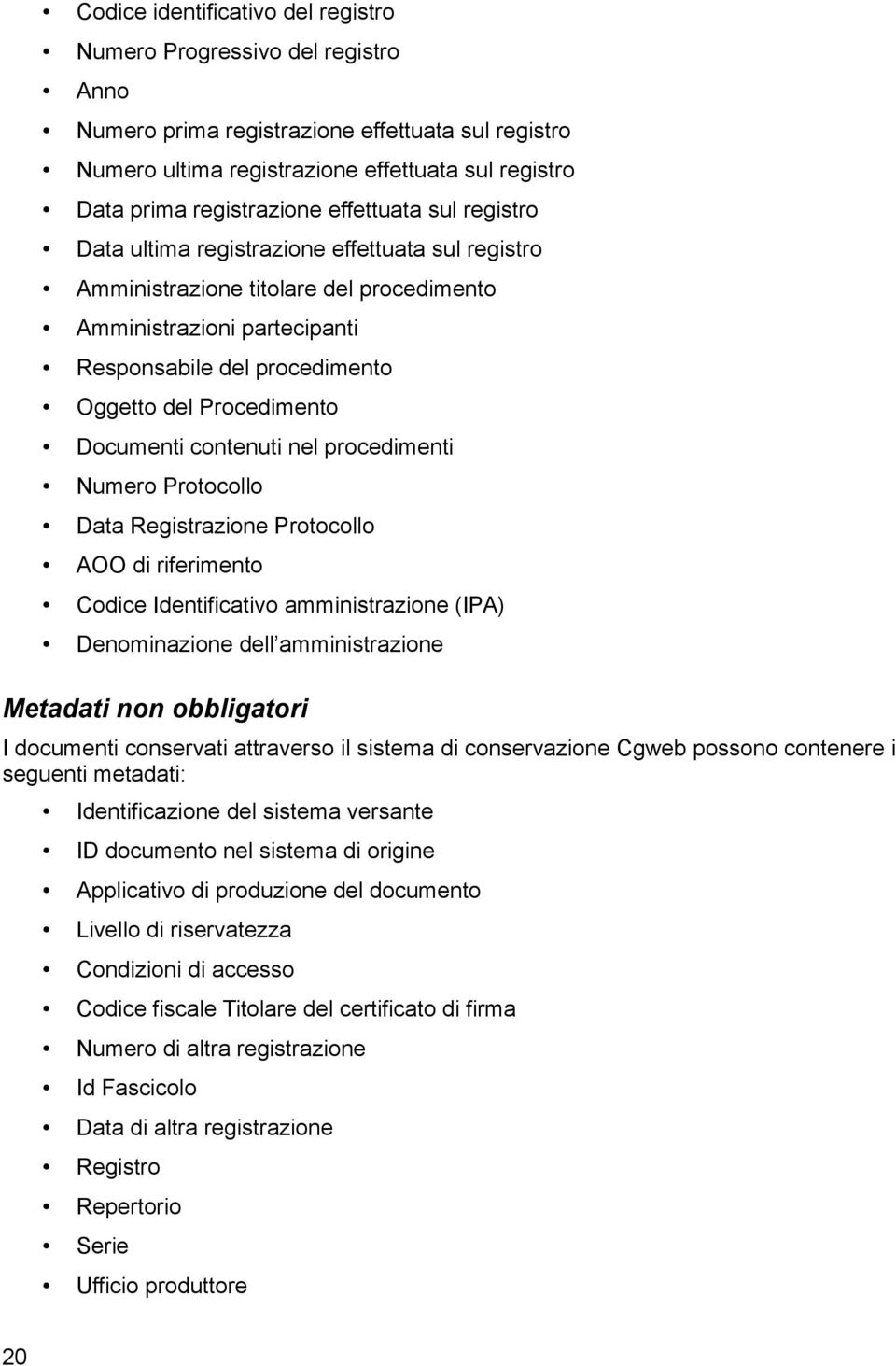 Documenti contenuti nel procedimenti Numero Protocollo Data Registrazione Protocollo AOO di riferimento Codice Identificativo amministrazione (IPA) dell amministrazione I documenti conservati