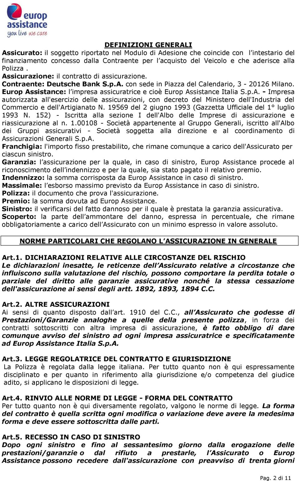 Europ Assistance: l impresa assicuratrice e cioè Europ Assistance Italia S.p.A. - Impresa autorizzata all'esercizio delle assicurazioni, con decreto del Ministero dell'industria del Commercio e dell'artigianato N.