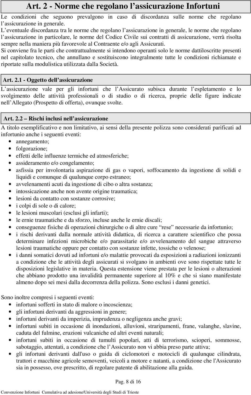 risolta sempre nella maniera più favorevole al Contraente e/o agli Assicurati.