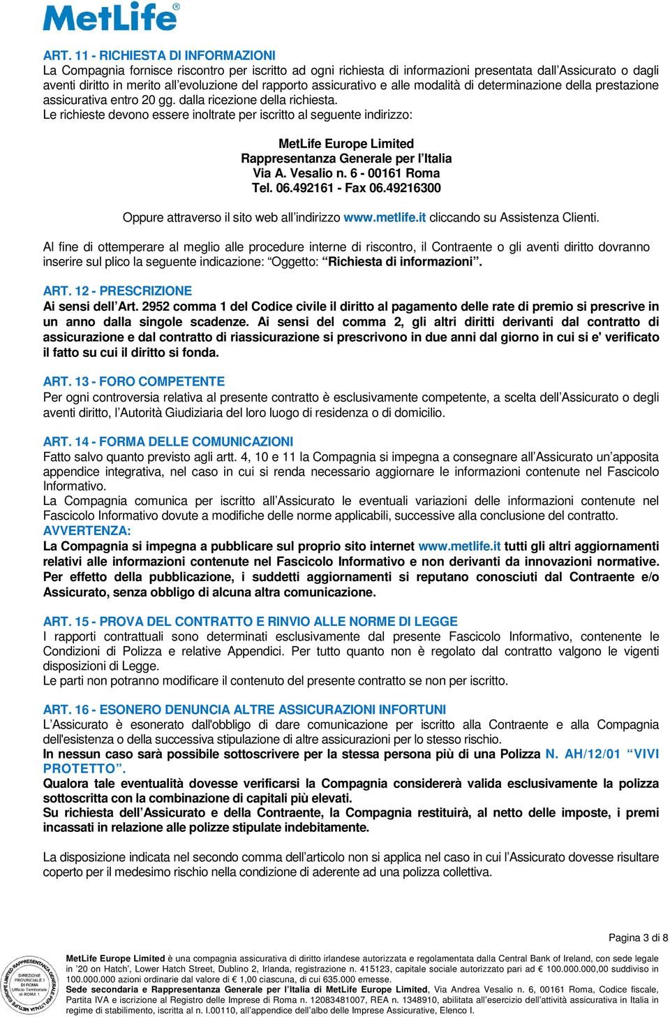 Le richieste devono essere inoltrate per iscritto al seguente indirizzo: MetLife Europe Limited Rappresentanza Generale per l Italia Via A. Vesalio n. 6-00161 Roma Tel. 06.492161 - Fax 06.