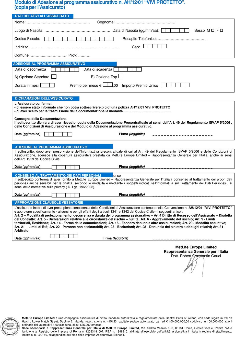 ADESIONE AL PROGRAMMA ASSICURATIVO Data di decorrenza Data di scadenza A) Opzione Standard B) Opzione Top Durata in mesi Premio per mese,00 Importo Premio Unico DICHIARAZIONI DELL ASSICURATO L