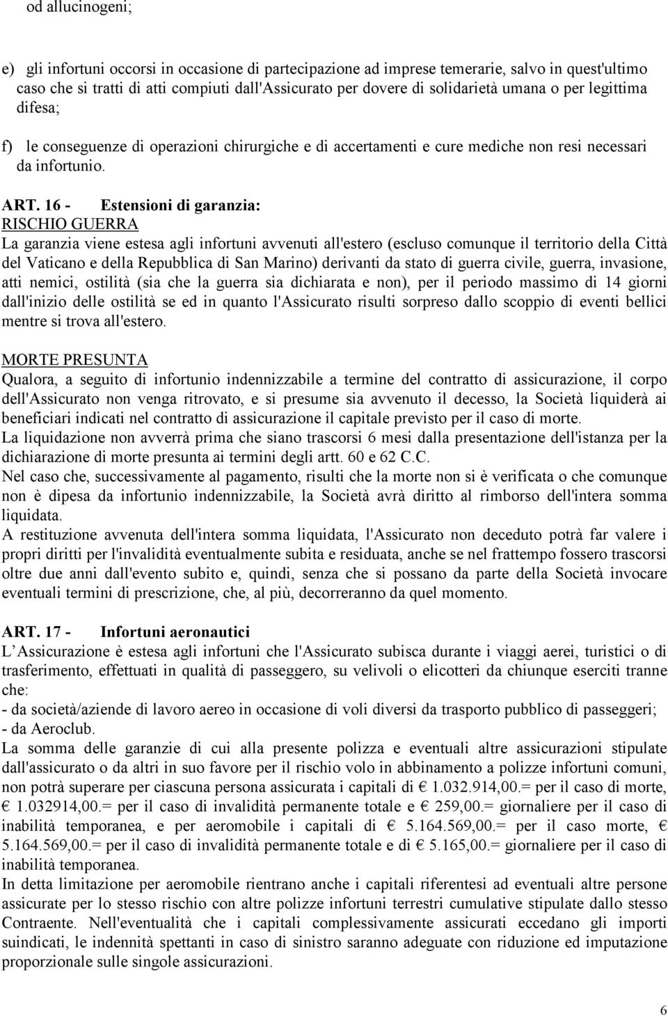 16 - Estensioni di garanzia: RISCHIO GUERRA La garanzia viene estesa agli infortuni avvenuti all'estero (escluso comunque il territorio della Città del Vaticano e della Repubblica di San Marino)