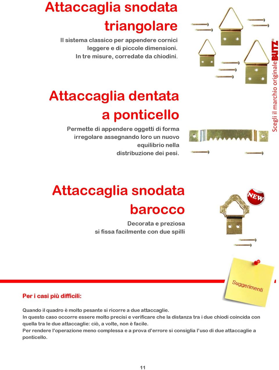 Attaccaglia snodata barocco Decorata e preziosa si fissa facilmente con due spilli Per i casi più difficili: Quando il quadro è molto pesante si ricorre a due attaccaglie.