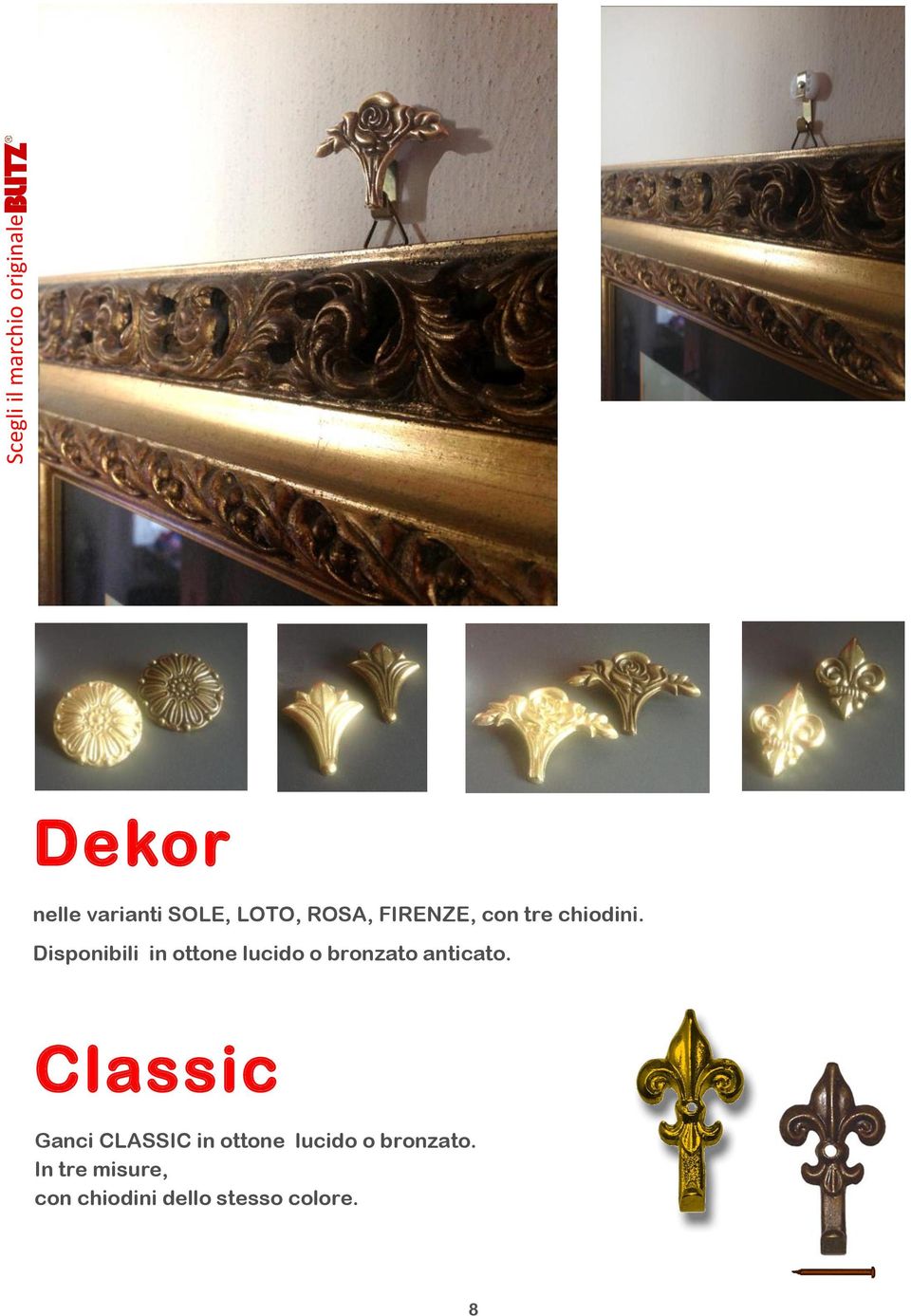 Disponibili in ottone lucido o bronzato anticato.