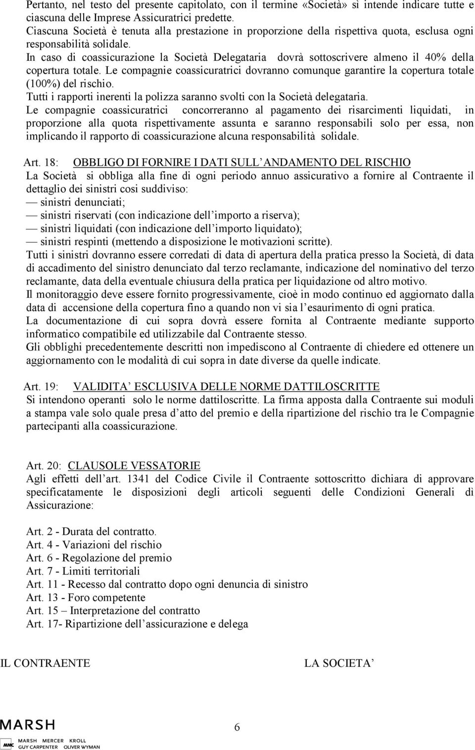 In caso di coassicurazione la Società Delegataria dovrà sottoscrivere almeno il 40% della copertura totale.