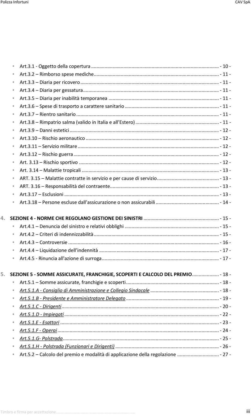 ..- 12 - Art.3.10 Rischio aeronautico...- 12 - Art.3.11 Servizio militare...- 12 - Art.3.12 Rischio guerra...- 12 - Art. 3.13 Rischio sportivo...- 12 - Art. 3.14 Malattie tropicali...- 13 - ART. 3.15 Malattie contratte in servizio e per cause di servizio.