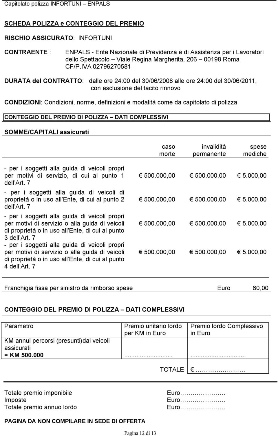 IVA 02796270581 DURATA del CONTRATTO: dalle ore 24:00 del 30/06/2008 alle ore 24:00 del 30/06/2011, con esclusione del tacito rinnovo CONDIZIONI: Condizioni, norme, definizioni e modalità come da