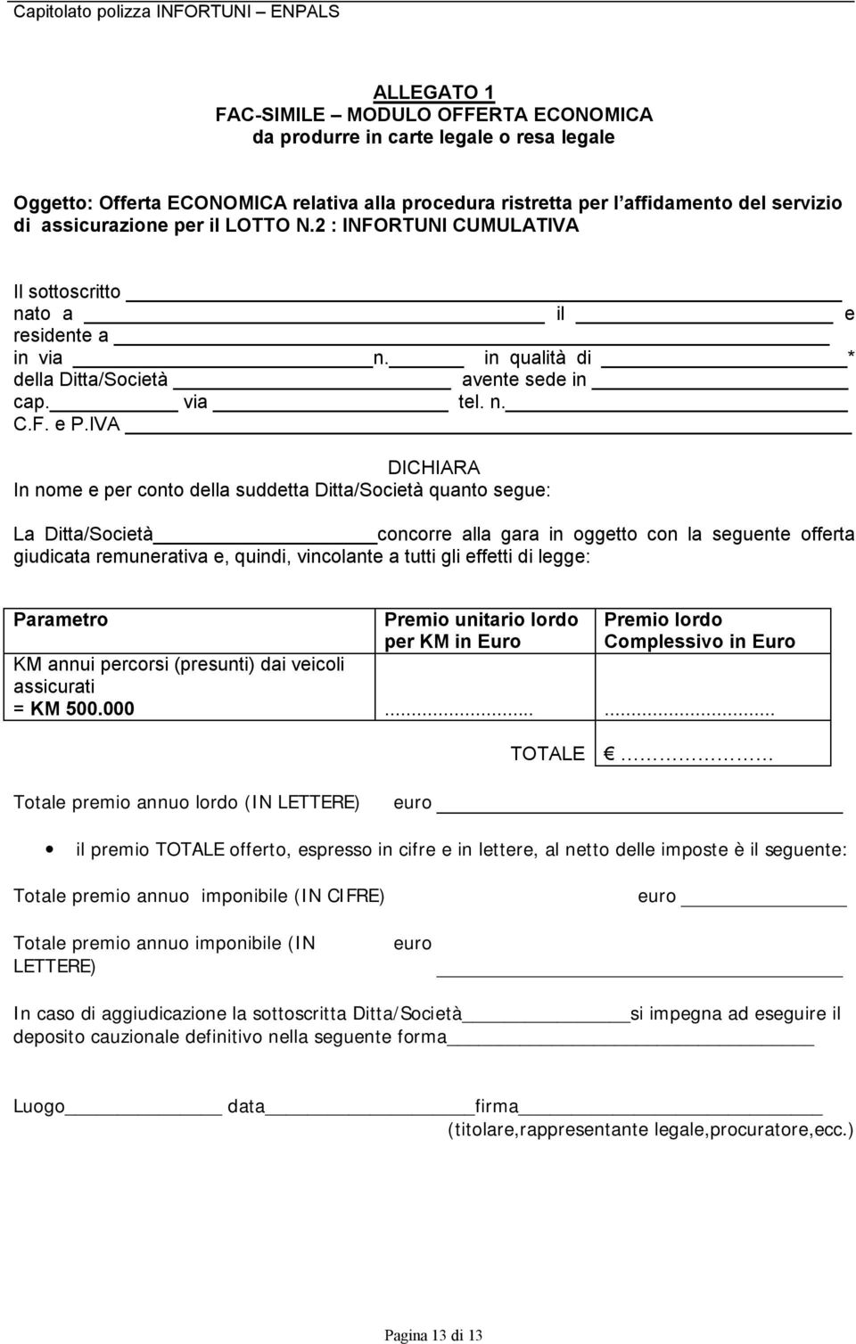 IVA DICHIARA In nome e per conto della suddetta Ditta/Società quanto segue: La Ditta/Società concorre alla gara in oggetto con la seguente offerta giudicata remunerativa e, quindi, vincolante a tutti