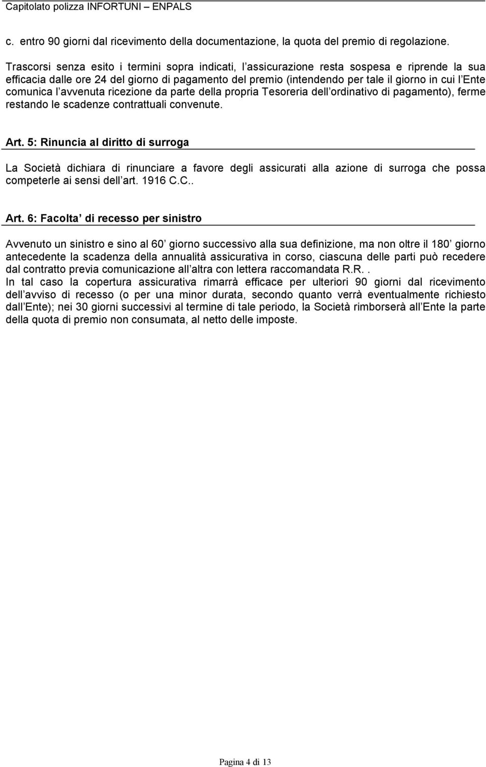 comunica l avvenuta ricezione da parte della propria Tesoreria dell ordinativo di pagamento), ferme restando le scadenze contrattuali convenute. Art.