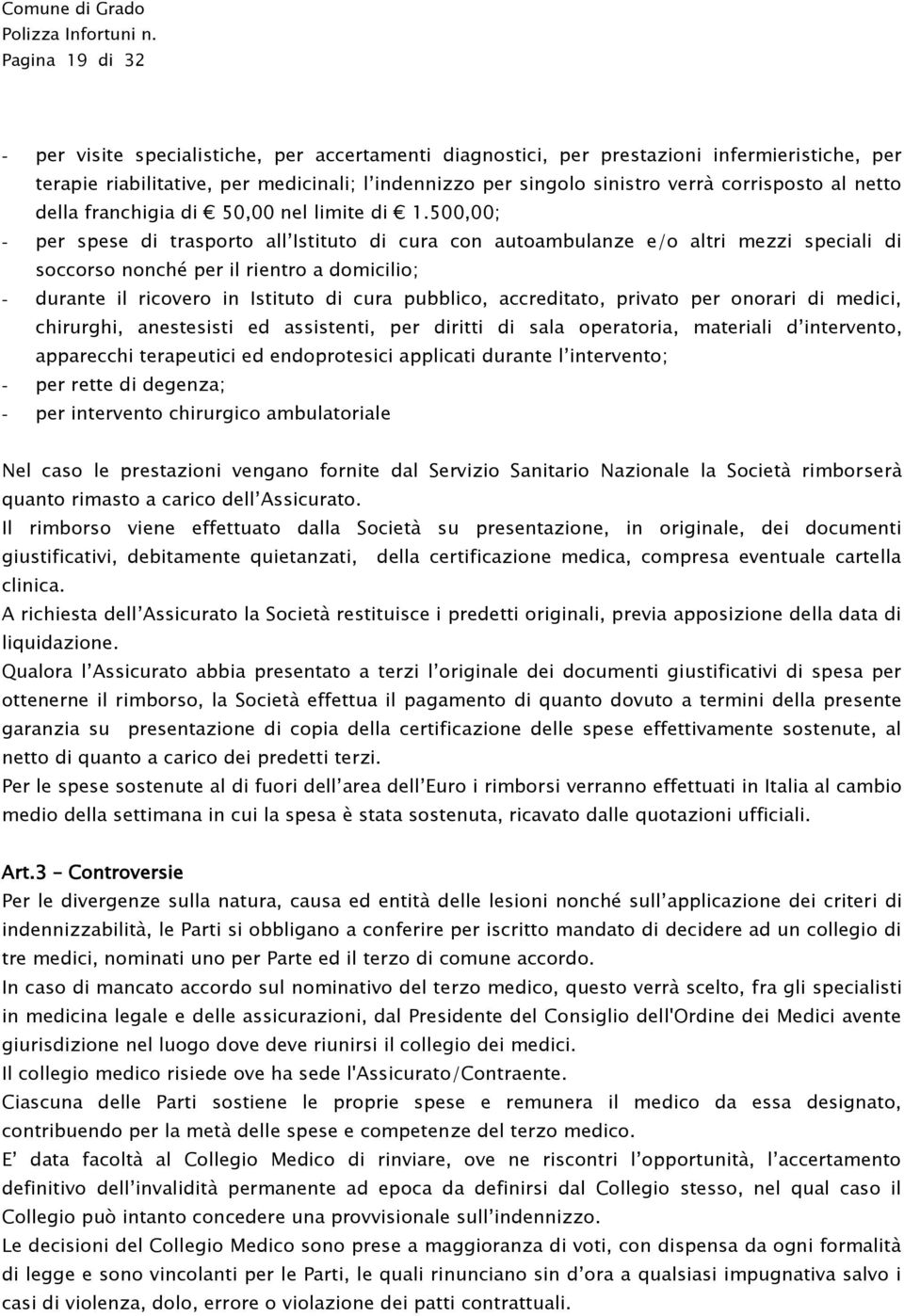 500,00; - per spese di trasporto all Istituto di cura con autoambulanze e/o altri mezzi speciali di soccorso nonché per il rientro a domicilio; - durante il ricovero in Istituto di cura pubblico,