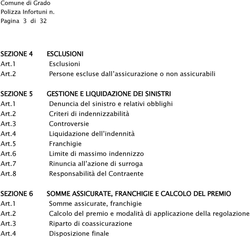 8 GESTIONE E LIQUIDAZIONE DEI SINISTRI Denuncia del sinistro e relativi obblighi Criteri di indennizzabilità Controversie Liquidazione dell indennità Franchigie