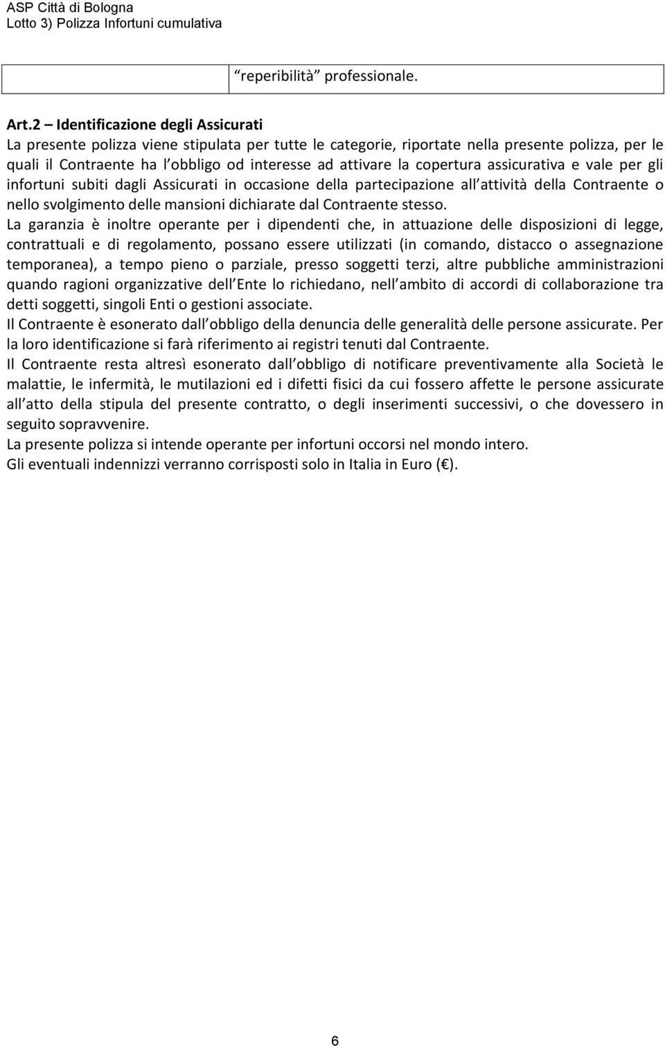 copertura assicurativa e vale per gli infortuni subiti dagli Assicurati in occasione della partecipazione all attività della Contraente o nello svolgimento delle mansioni dichiarate dal Contraente