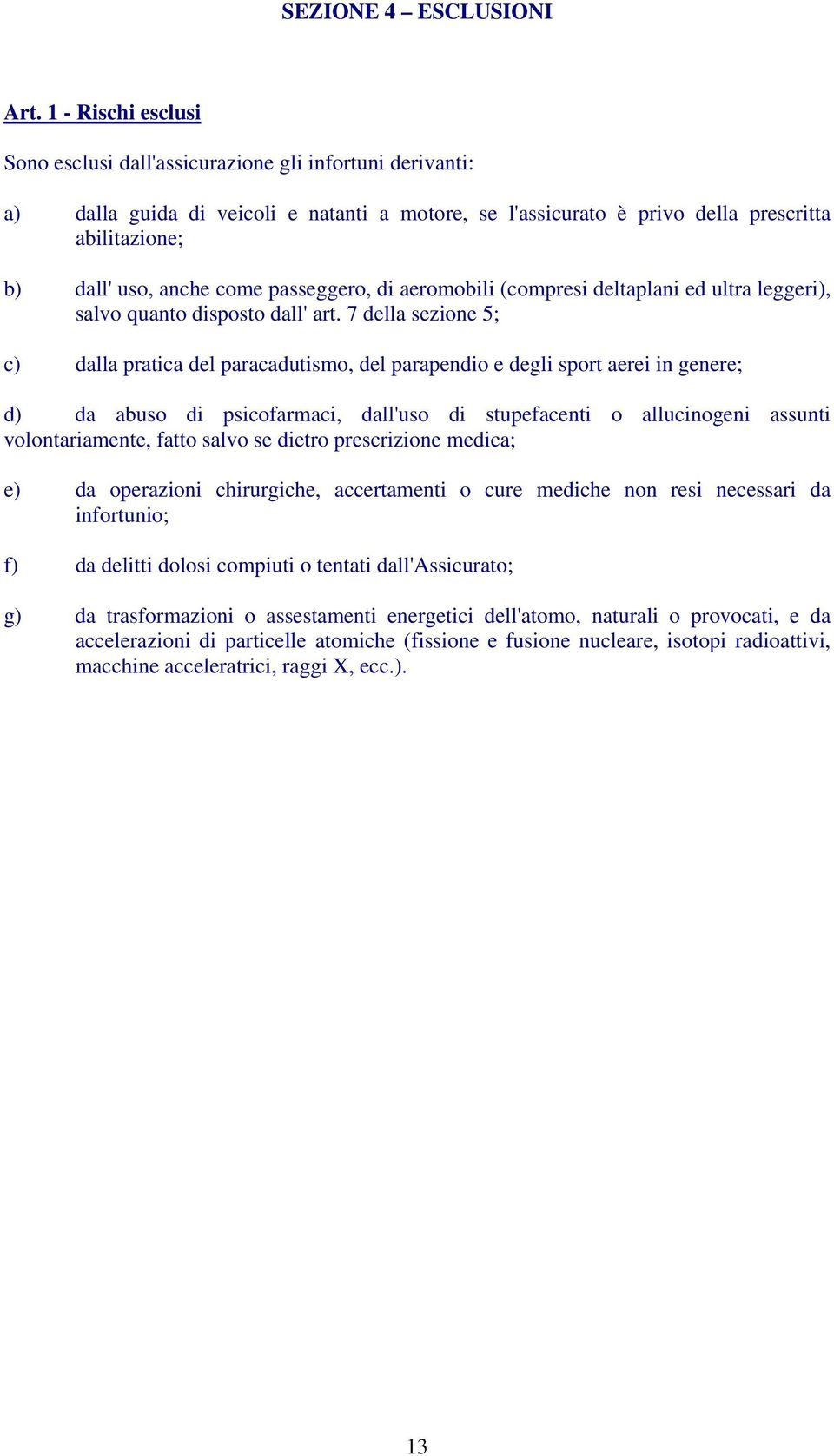 come passeggero, di aeromobili (compresi deltaplani ed ultra leggeri), salvo quanto disposto dall' art.