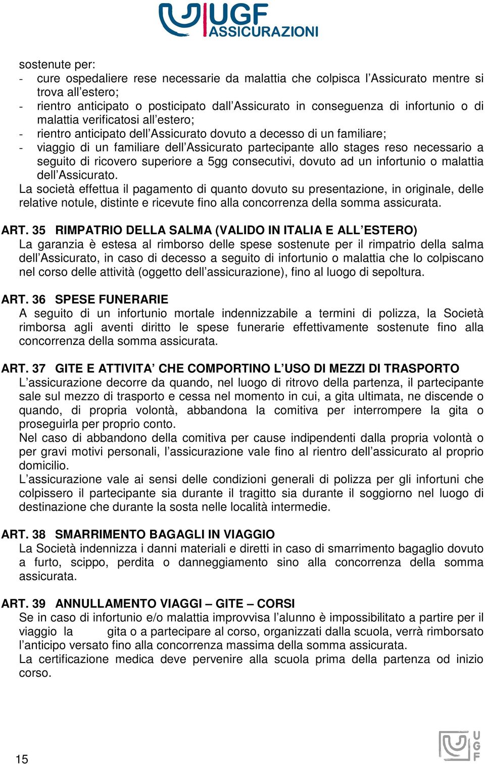 seguito di ricovero superiore a 5gg consecutivi, dovuto ad un infortunio o malattia dell Assicurato.