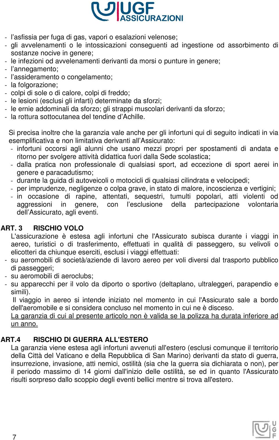 infarti) determinate da sforzi; - le ernie addominali da sforzo; gli strappi muscolari derivanti da sforzo; - la rottura sottocutanea del tendine d Achille.