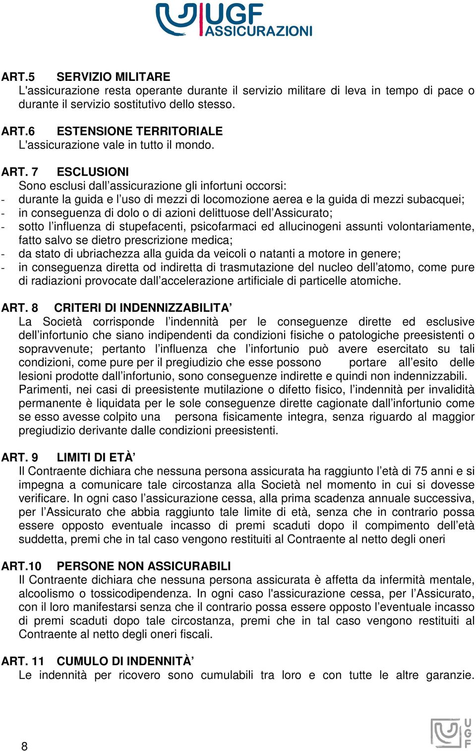 7 ESCLUSIONI Sono esclusi dall assicurazione gli infortuni occorsi: - durante la guida e l uso di mezzi di locomozione aerea e la guida di mezzi subacquei; - in conseguenza di dolo o di azioni