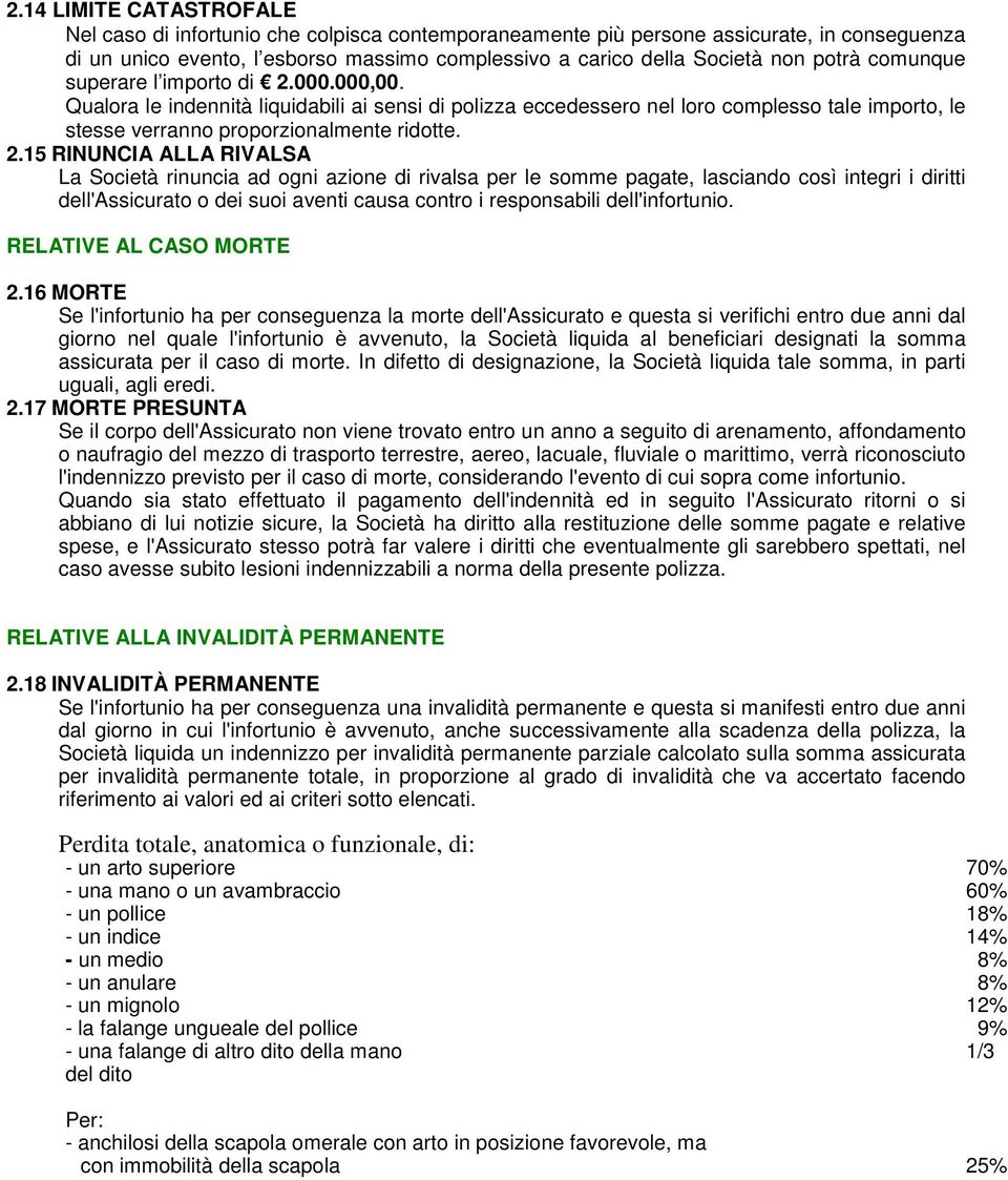 000.000,00. Qualora le indennità liquidabili ai sensi di polizza eccedessero nel loro complesso tale importo, le stesse verranno proporzionalmente ridotte. 2.