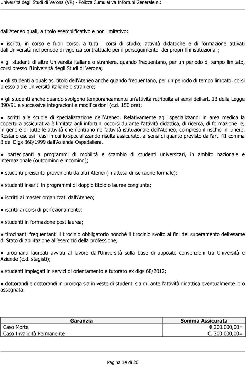 Università degli Studi di Verona; gli studenti a qualsiasi titolo dell Ateneo anche quando frequentano, per un periodo di tempo limitato, corsi presso altre Università italiane o straniere; gli