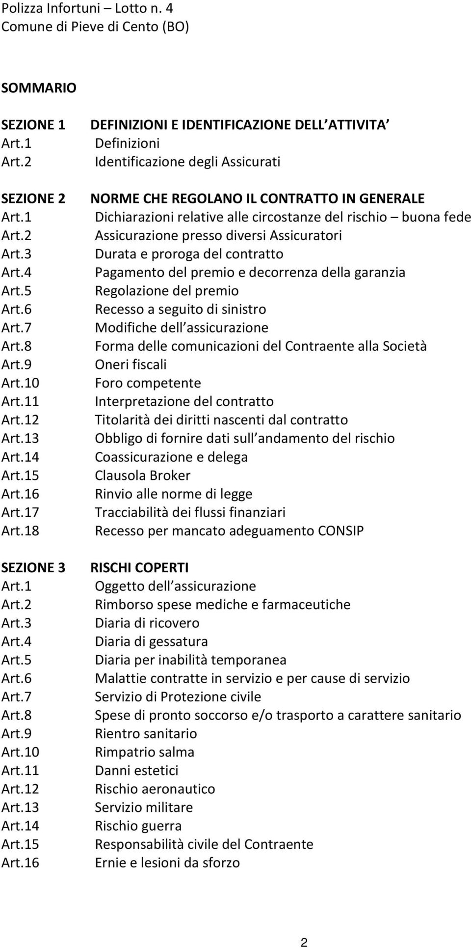 4 Pagamento del premio e decorrenza della garanzia Art.5 Regolazione del premio Art.6 Recesso a seguito di sinistro Art.7 Modifiche dell assicurazione Art.