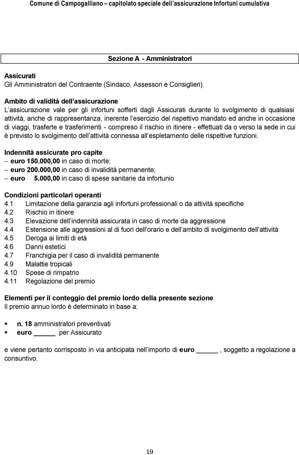 rispettivo mandato ed anche in occasione di viaggi, trasferte e trasferimenti - compreso il rischio in itinere - effettuati da o verso la sede in cui è previsto lo svolgimento dell attività connessa