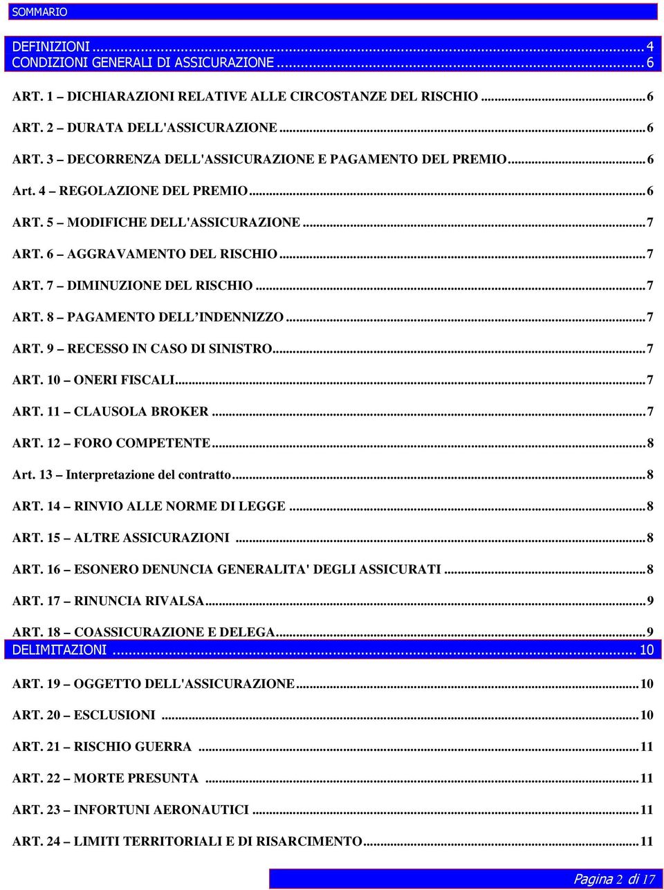 ..7 ART. 10 ONERI FISCALI...7 ART. 11 CLAUSOLA BROKER...7 ART. 12 FORO COMPETENTE...8 Art. 13 Interpretazione del contratto...8 ART. 14 RINVIO ALLE NORME DI LEGGE...8 ART. 15 ALTRE ASSICURAZIONI.