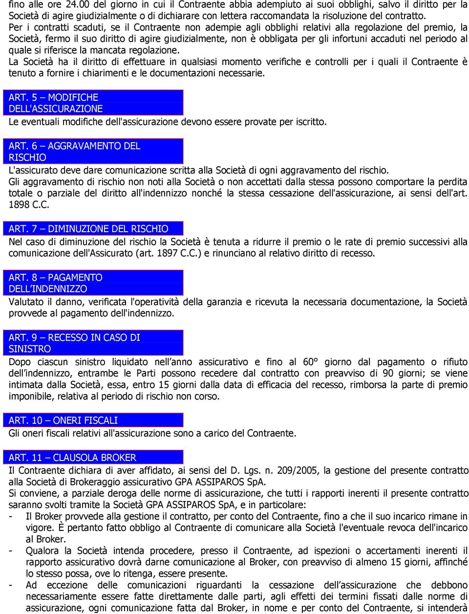 Per i contratti scaduti, se il Contraente non adempie agli obblighi relativi alla regolazione del premio, la Società, fermo il suo diritto di agire giudizialmente, non è obbligata per gli infortuni