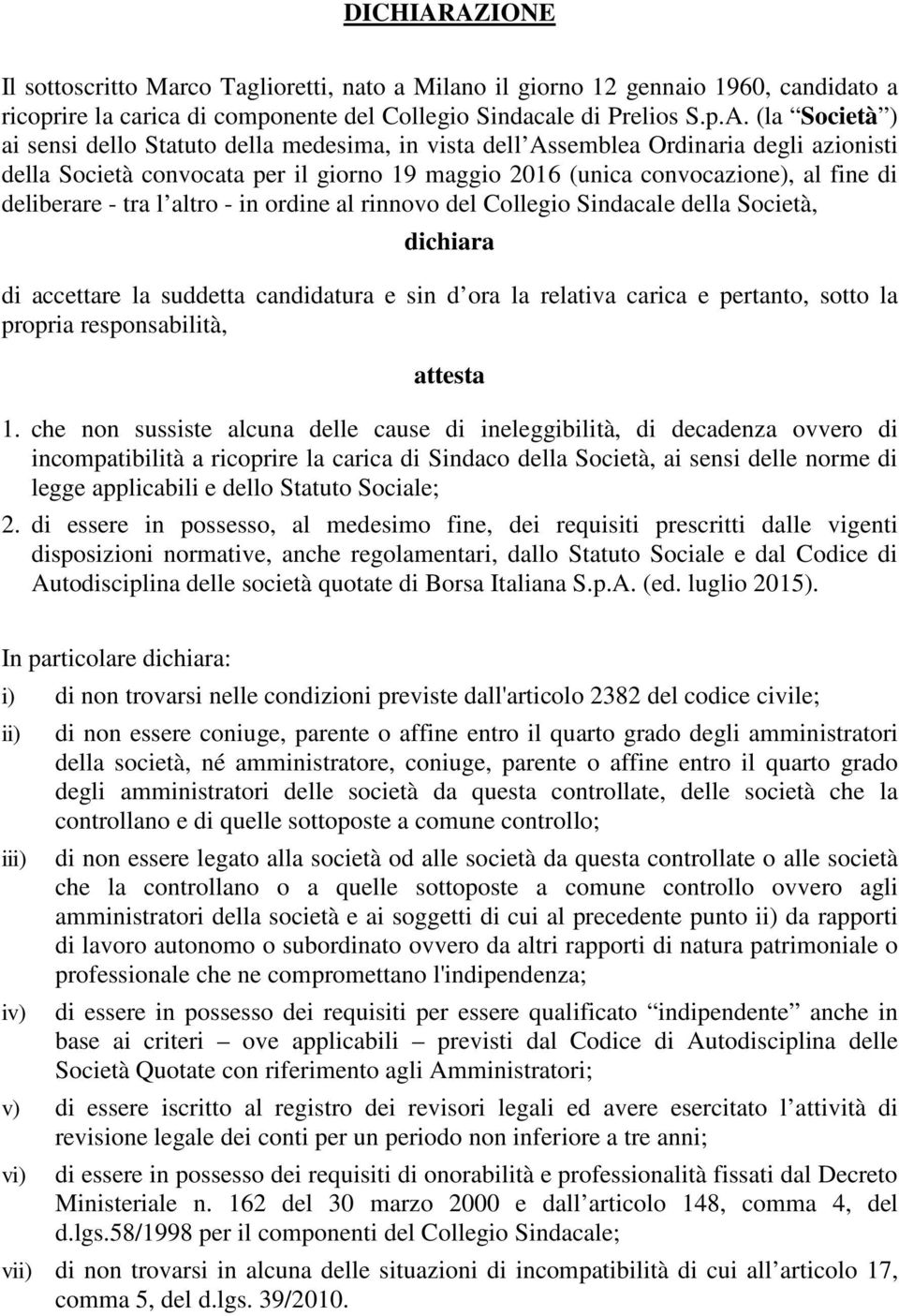 Statuto della medesima, in vista dell Assemblea Ordinaria degli azionisti della Società convocata per il giorno 19 maggio 2016 (unica convocazione), al fine di deliberare - tra l altro - in ordine al