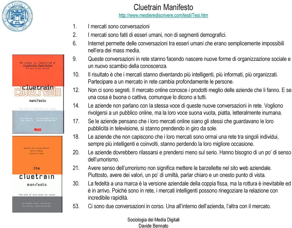 Queste conversazioni in rete stanno facendo nascere nuove forme di organizzazione sociale e un nuovo scambio della conoscenza. 10.