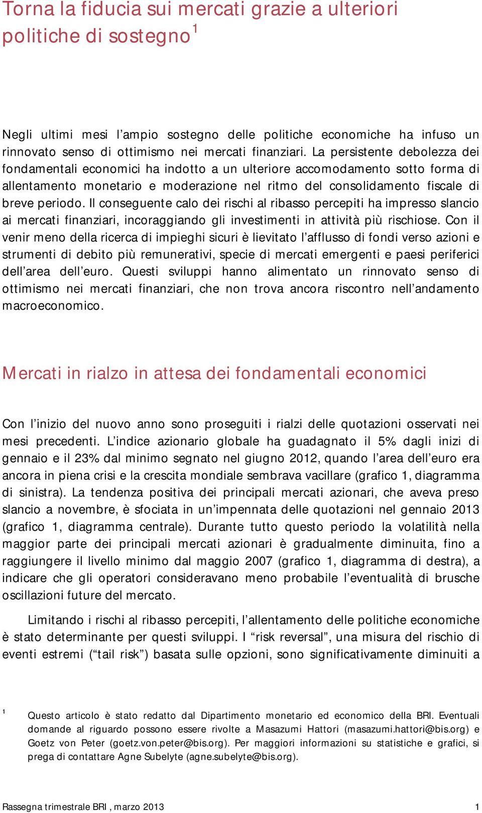 Il conseguente calo dei rischi al ribasso percepiti ha impresso slancio ai mercati finanziari, incoraggiando gli investimenti in attività più rischiose.