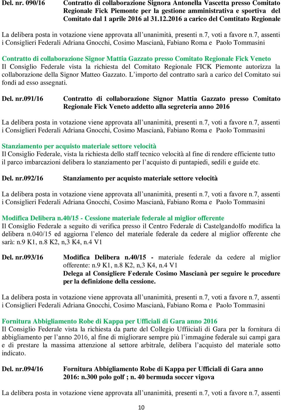 Piemonte autorizza la collaborazione della Signor Matteo Gazzato. L importo del contratto sarà a carico del Comitato sui fondi ad esso assegnati. Del. nr.