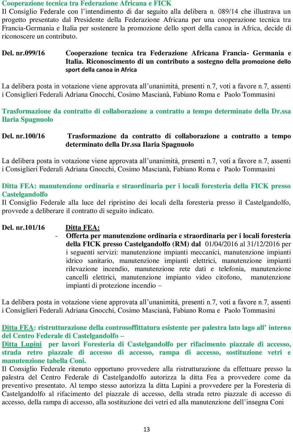 in Africa, decide di riconoscere un contributo. Del. nr.099/16 Cooperazione tecnica tra Federazione Africana Francia- Germania e Italia.