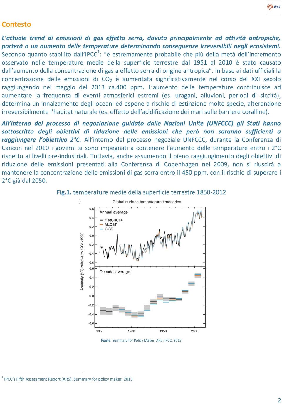 Secondo quanto stabilito dall IPCC 1 : è estremamente probabile che più della metà dell incremento osservato nelle temperature medie della superficie terrestre dal 1951 al 2010 è stato causato dall