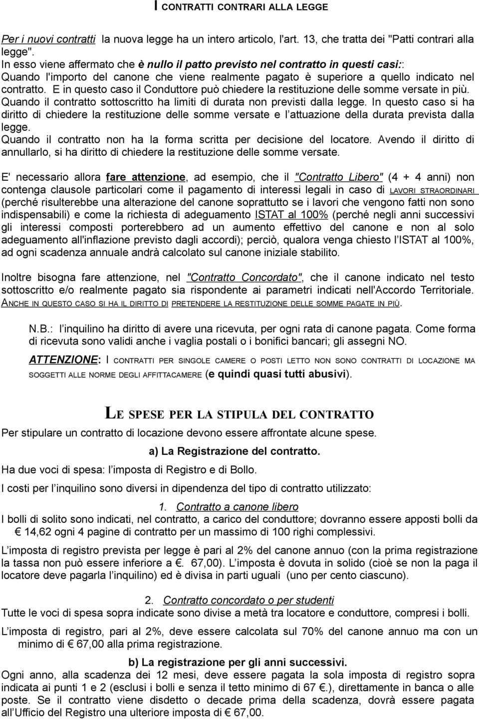 E in questo caso il Conduttore può chiedere la restituzione delle somme versate in più. Quando il contratto sottoscritto ha limiti di durata non previsti dalla legge.