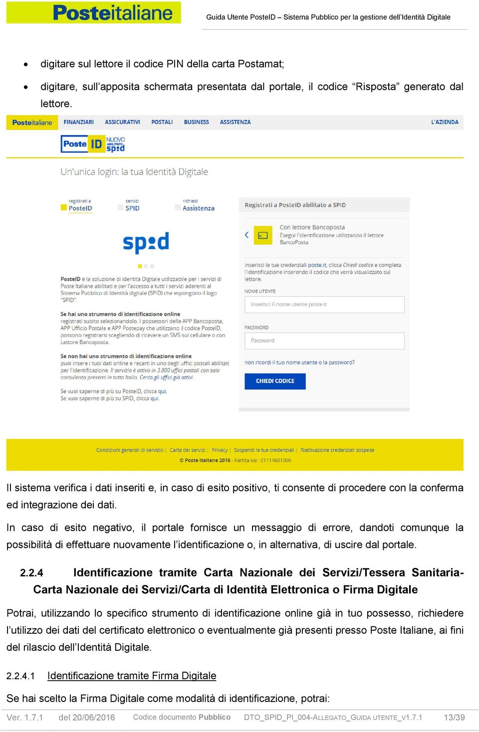 In caso di esito negativo, il portale fornisce un messaggio di errore, dandoti comunque la possibilità di effettuare nuovamente l identificazione o, in alternativa, di uscire dal portale. 2.